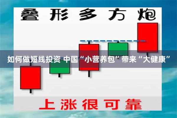 如何做短线投资 中国“小营养包”带来“大健康”