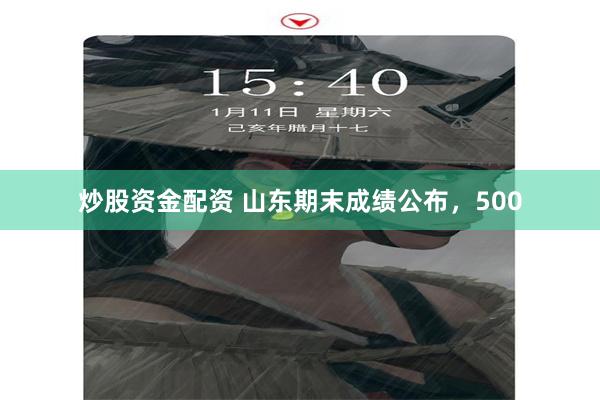 炒股资金配资 山东期末成绩公布，500